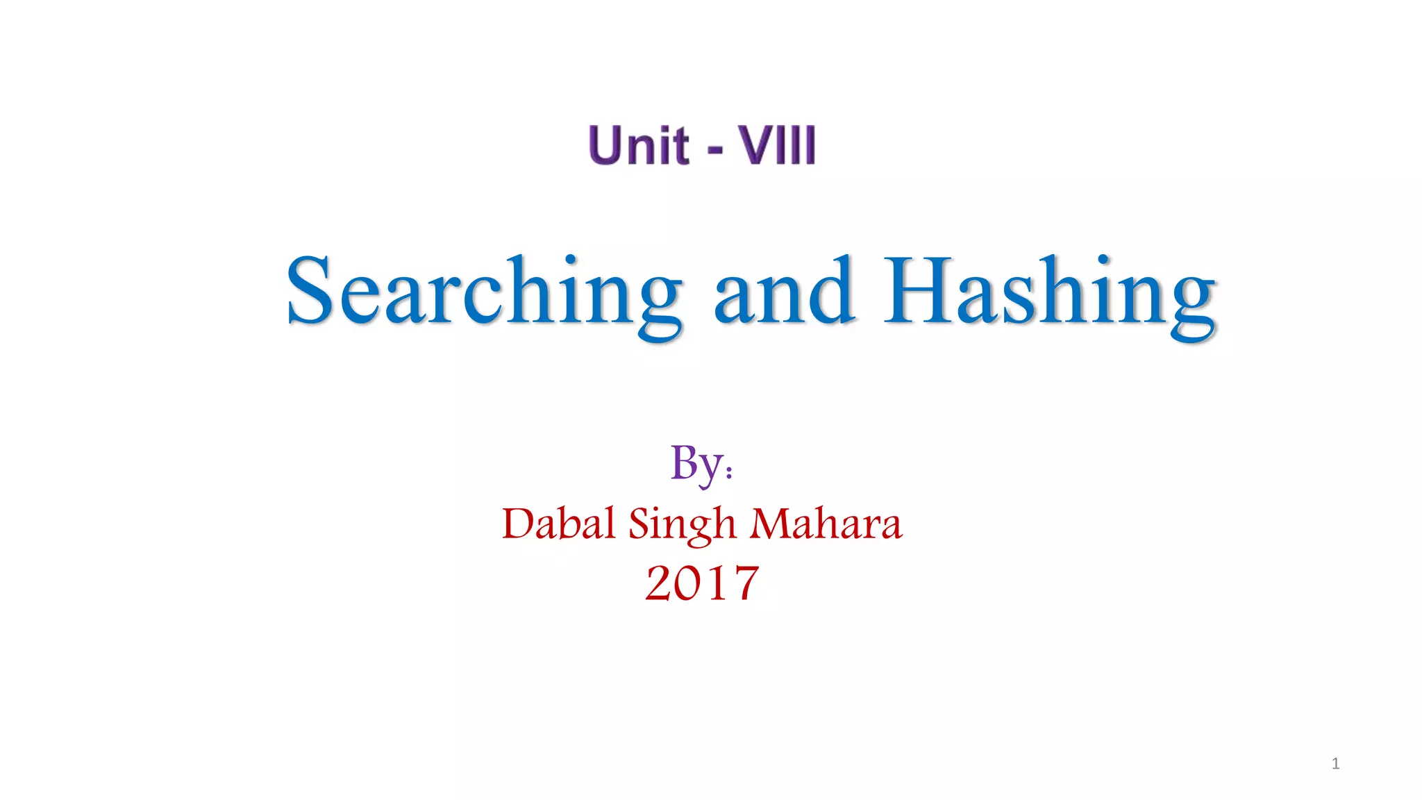Searching and Hashing
1
By:
Dabal Singh Mahara
2017
 