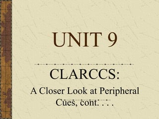 UNIT 9 CLARCCS: A Closer Look at Peripheral Cues, cont. . . . 