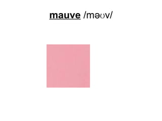 mauve  /məʊv/ 