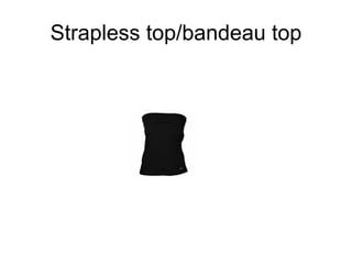 Strapless top/bandeau top 