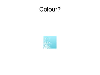Colour? 