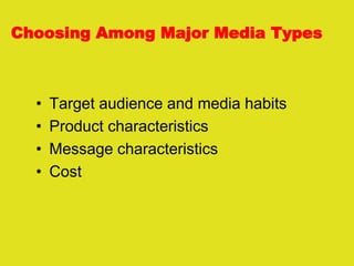 Choosing Among Major Media Types
• Target audience and media habits
• Product characteristics
• Message characteristics
• Cost
 