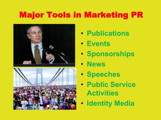Major Tools in Marketing PR
• Publications
• Events
• Sponsorships
• News
• Speeches
• Public Service
Activities
• Identity Media
 