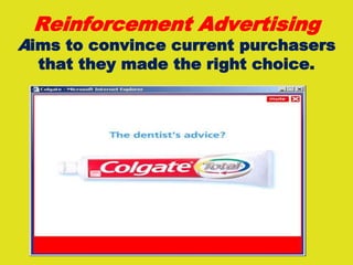 Reinforcement Advertising
Aims to convince current purchasers
that they made the right choice.
 