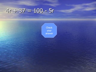 4r + 37 = 100 - 5r Check your answer 