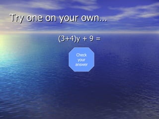 Try one on your own… (3+4)y + 9 = Check your answer 