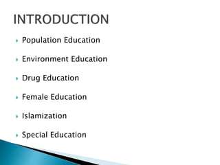  Population Education
 Environment Education
 Drug Education
 Female Education
 Islamization
 Special Education
 