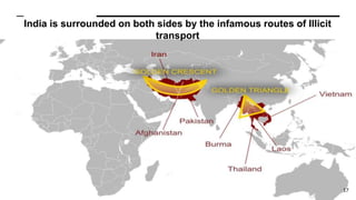 India is surrounded on both sides by the infamous routes of Illicit
transport
17
 
