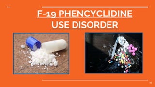 F-19 PHENCYCLIDINE
USE DISORDER
45
 