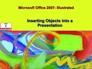 Microsoft Office 2007- Illustrated Inserting Objects into a Presentation 