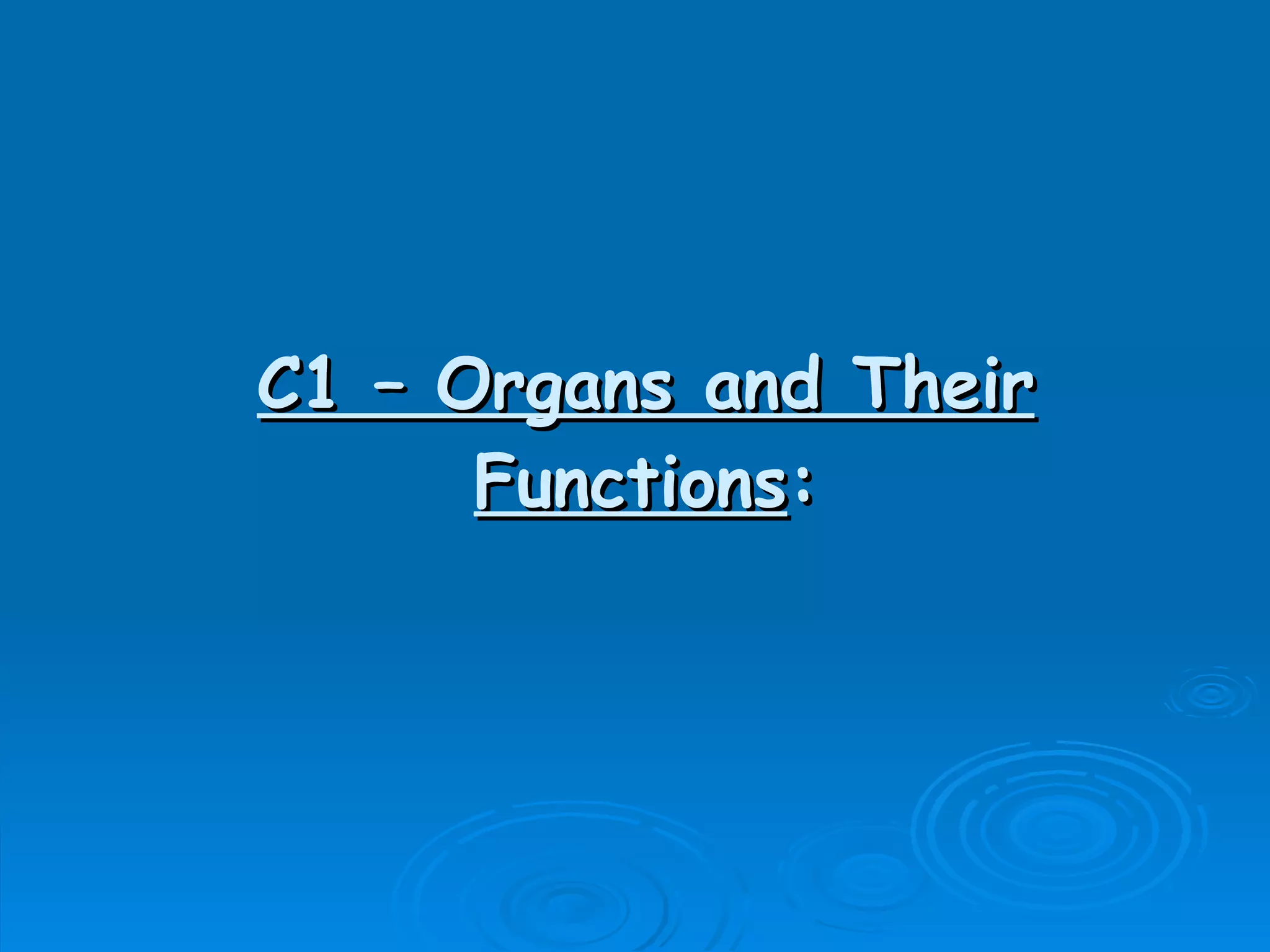 C1 – Organs and Their Functions : 