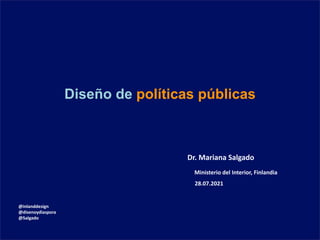 Diseño de políticas públicas
Dr. Mariana Salgado
Ministerio del Interior, Finlandia
28.07.2021
@inlanddesign
@disenoydiaspora
@Salgado
 