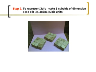Step 2. To represent 3a 2 b make 3 cuboids of dimension a x a x b i.e. 3x3x1 cubic units.