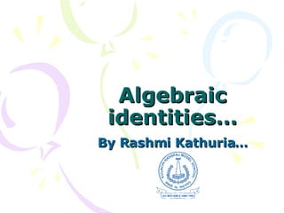 Algebraic identities… By Rashmi Kathuria… 