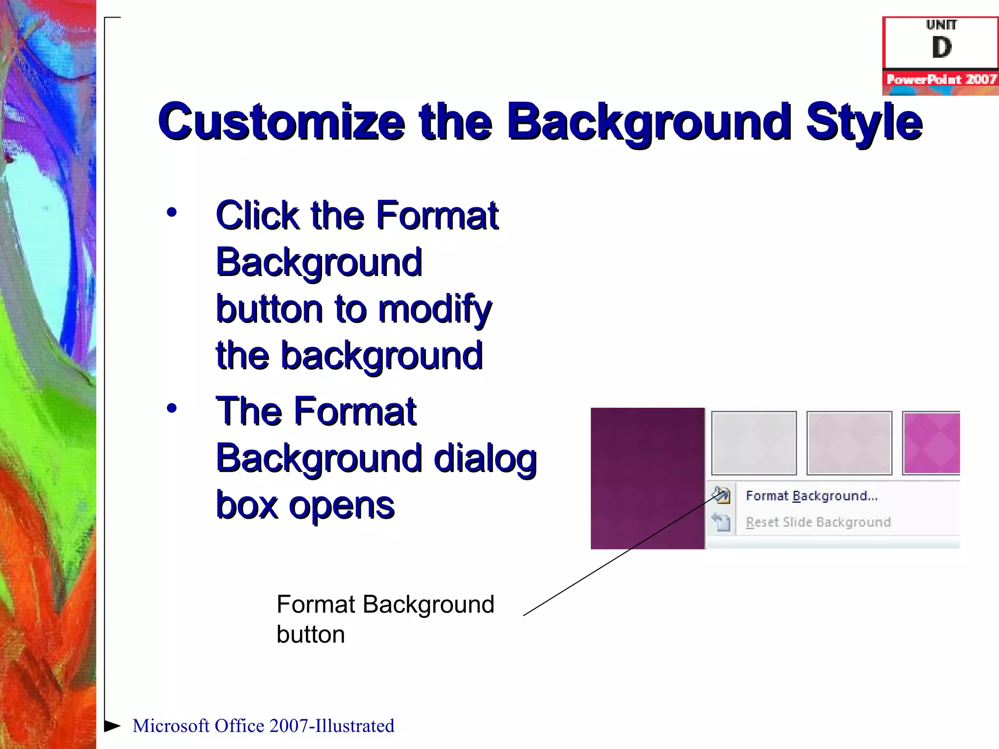 Customize the Background Style Click the Format Background button to modify the background The Format Background dialog box opens Microsoft Office 2007-Illustrated Format Background button 