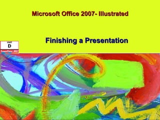 Microsoft Office 2007- Illustrated Finishing a Presentation 