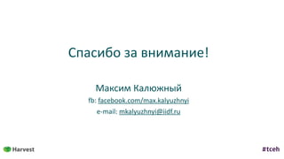 Спасибо	за	внимание!	
Максим	Калюжный	
fb:	facebook.com/max.kalyuzhnyi	
e-mail:	mkalyuzhnyi@iidf.ru
 