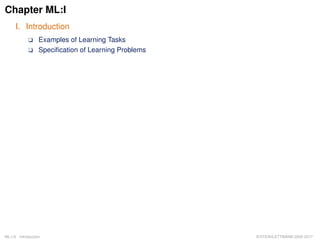 Chapter ML:I
I. Introduction
K Examples of Learning Tasks
K Speciﬁcation of Learning Problems
ML:I-9 Introduction © STEIN/LETTMANN 2005-2017
 