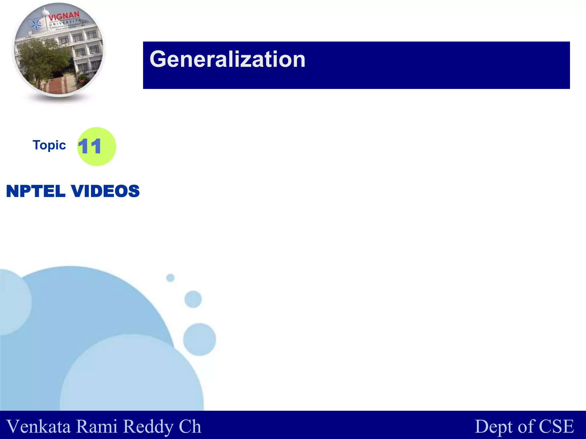 www.company.com
Topic
NPTEL VIDEOS
11
Generalization
Venkata Rami Reddy Ch Dept of CSE
 