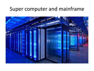 Super computer and mainframe
 