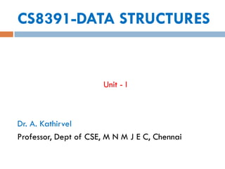 CS8391-DATA STRUCTURES
Unit - I
Dr. A. Kathirvel
Professor, Dept of CSE, M N M J E C, Chennai
 