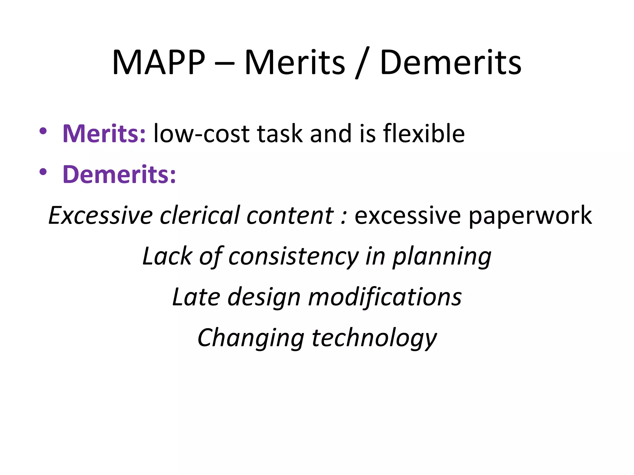 MAPP – Merits / Demerits
• Merits: low-cost task and is flexible
• Demerits:
Excessive clerical content : excessive paperwork
Lack of consistency in planning
Late design modifications
Changing technology
 