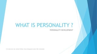 WHAT IS PERSONALITY ?
PERSONALITY DEVELOPMENT
S.M. Goldyn Abric Sam, Assistant Professor, Dept of Management Studies, NMCC, Marthandam
 