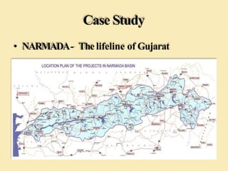 Case Study
• NARMADA- Thelifeline of Gujarat
 
