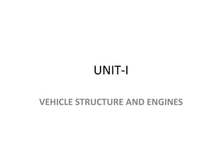 UNIT-I
VEHICLE STRUCTURE AND ENGINES
 