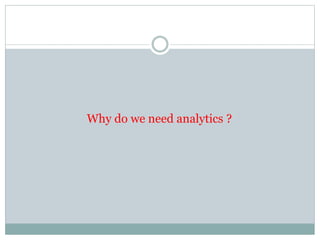 Why do we need analytics ?
 