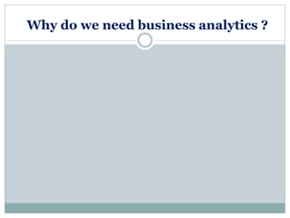 Why do we need business analytics ?
 