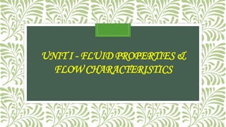 UNIT I - FLUID PROPERTIES &
FLOW CHARACTERISTICS
 
