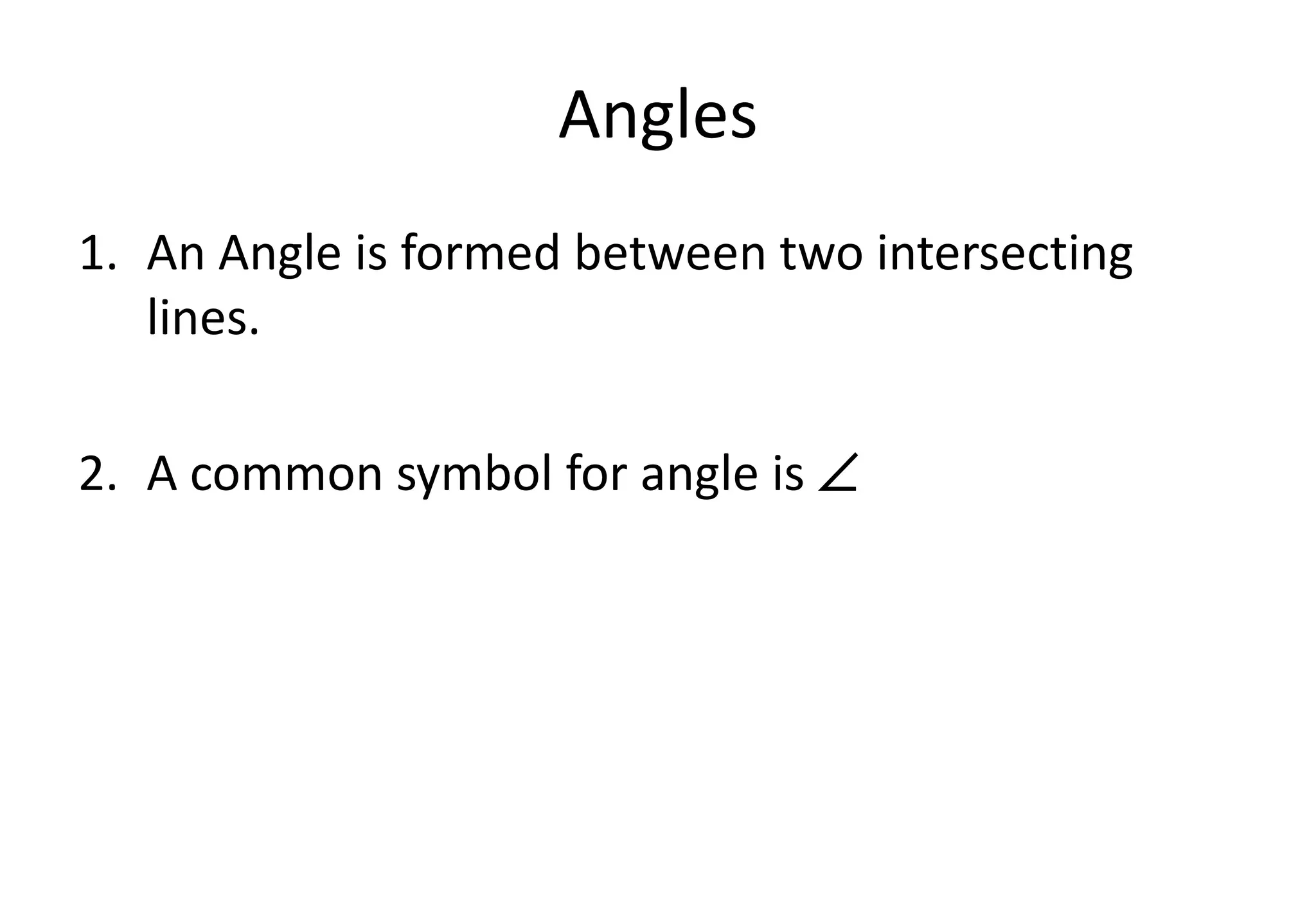Angles
1. An Angle is formed between two intersecting
lines.
2. A common symbol for angle is 
 