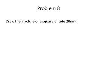 Problem 8
Draw the involute of a square of side 20mm.
 