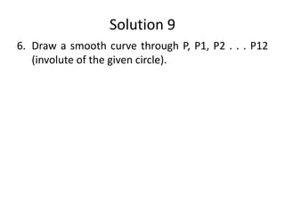Solution 9
6. Draw a smooth curve through P, P1, P2 . . . P12
(involute of the given circle).
 