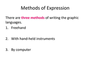 Methods of Expression
There are three methods of writing the graphic
languages.
1. Freehand
2. With hand-held instruments
3. By computer
 