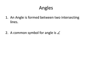 Angles
1. An Angle is formed between two intersecting
lines.
2. A common symbol for angle is 
 