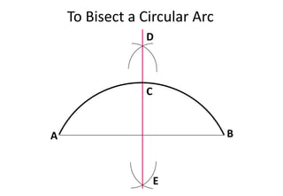 To Bisect a Circular Arc
A B
C
D
E
 