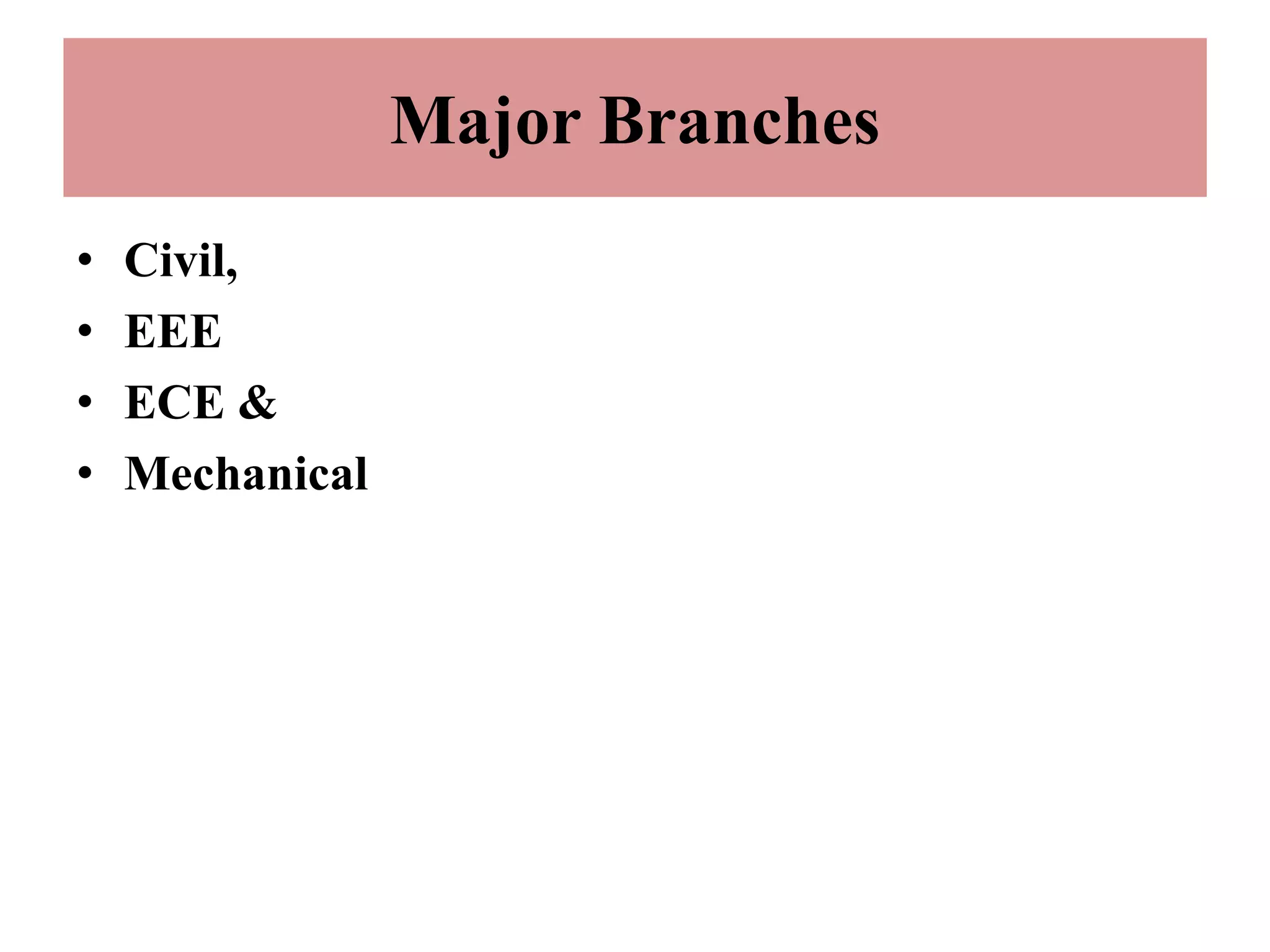 Major Branches
• Civil,
• EEE
• ECE &
• Mechanical
 