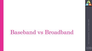 Baseband vs Broadband
Unit-1
Comp
Network
by
:
Prof.
D.
P.
Mishra
BITD
109
 