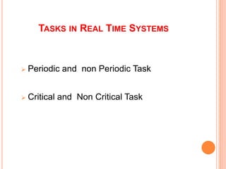 TASKS IN REAL TIME SYSTEMS
 Periodic and non Periodic Task
 Critical and Non Critical Task
 
