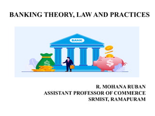BANKING THEORY, LAW AND PRACTICES
R. MOHANA RUBAN
ASSISTANT PROFESSOR OF COMMERCE
SRMIST, RAMAPURAM
 