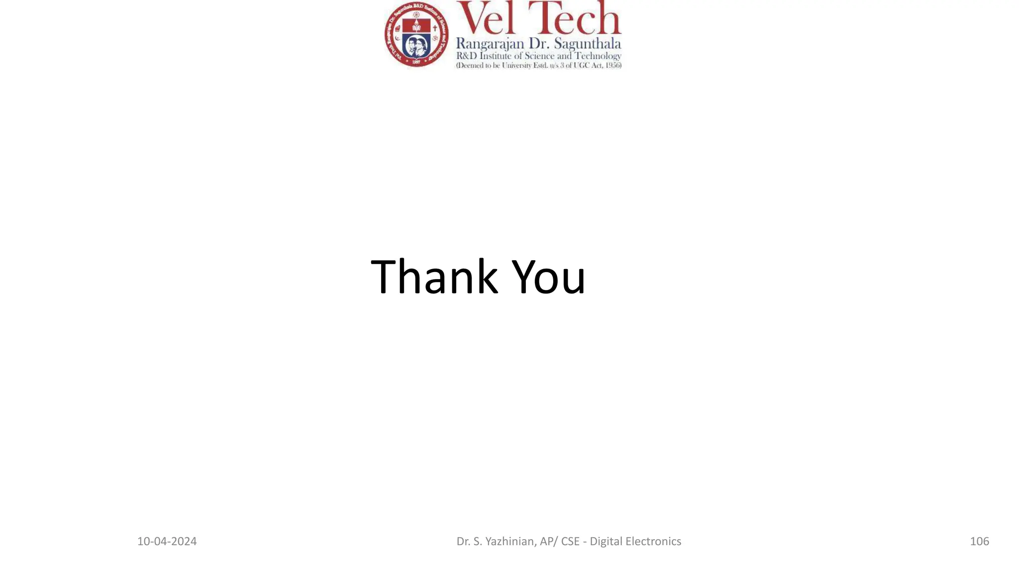 Thank You
10-04-2024 Dr. S. Yazhinian, AP/ CSE - Digital Electronics 106
 