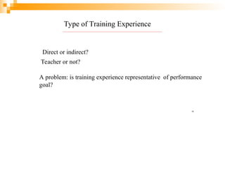 Type of Training Experience
Direct or indirect?
Teacher or not?
A problem: is training experience representative of performance
goal?
15
 