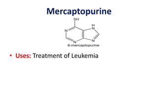 Mercaptopurine
• Uses: Treatment of Leukemia
 