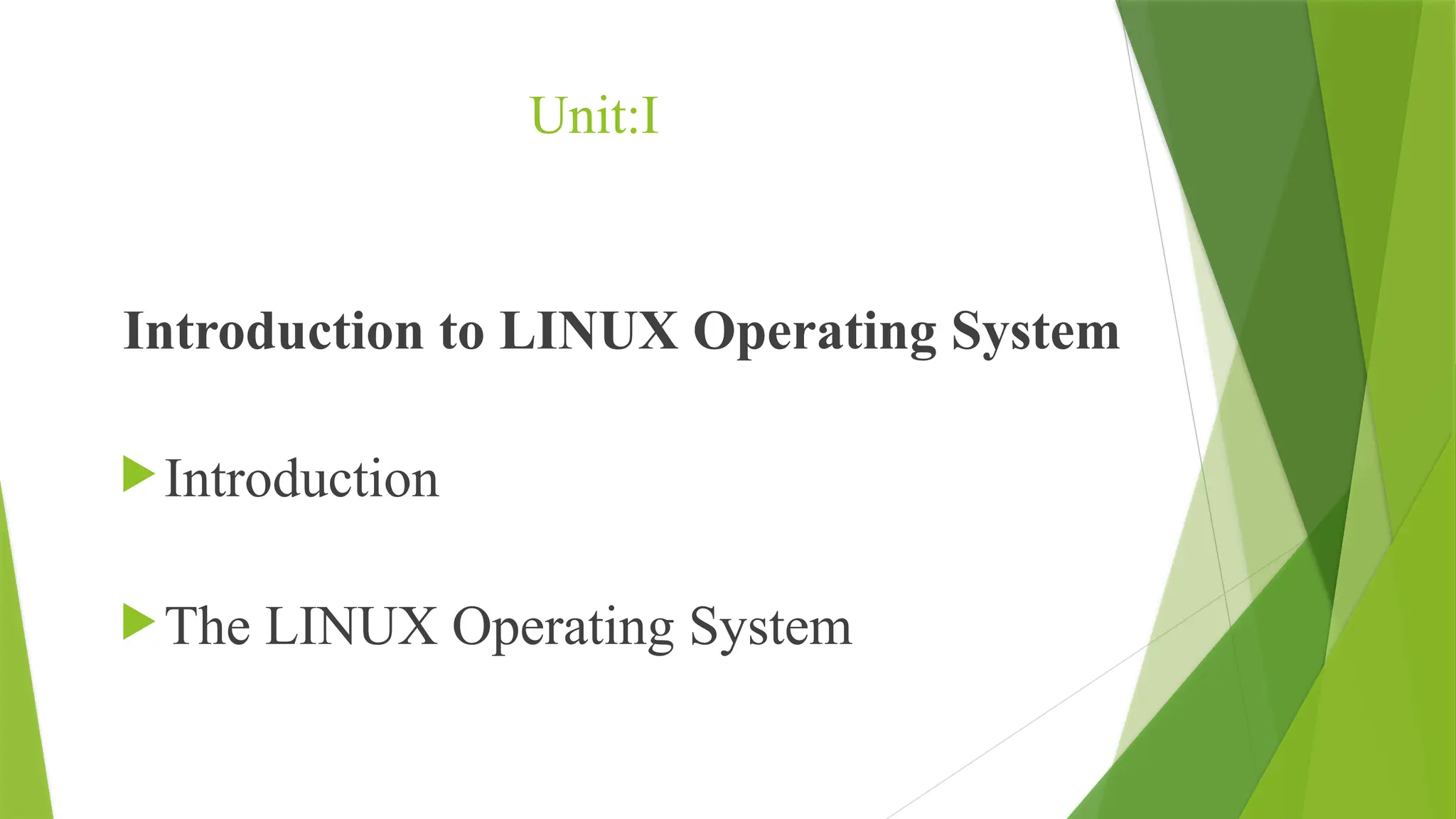 Unit:I
Introduction to LINUX Operating System
Introduction
The LINUX Operating System
 