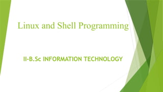Linux and Shell Programming
II-B.Sc INFORMATION TECHNOLOGY
 