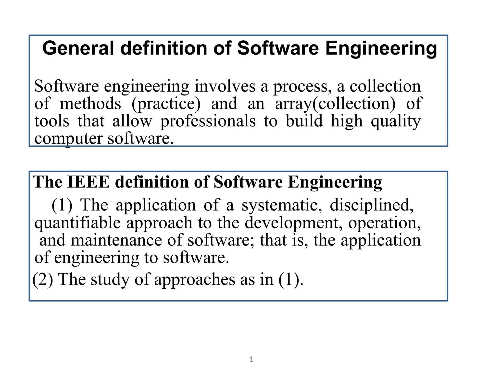 Software engineering involves a process, a collection of methods (practice) and an array(collection) of tools that allow professionals to build high quality computer software. The IEEE definition of Software Engineering (1) The application of a systematic, disciplined, quantifiable approach to the development, operation, and maintenance of software; that is, the application of engineering to software. (2) The study of approaches as in (1). 1 General definition of Software Engineering 