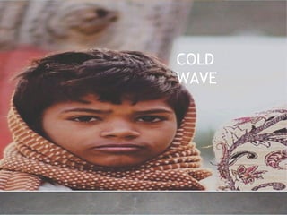BE SMART BE PREPARED 18
COLD
WAVE
 