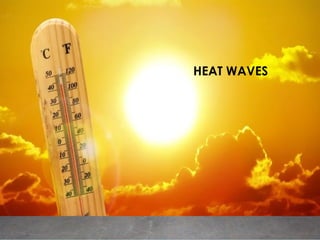 BE SMART BE PREPARED 64
HEAT
WAVE
S
HEAT WAVES
 